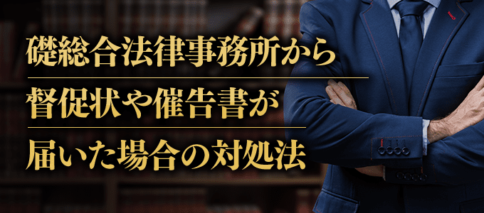 礎総合法律事務所から受任通知兼請求書、最終通告書などが届いたときの対処法